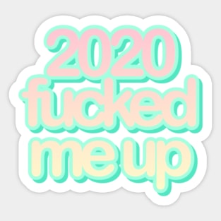 2020 fucked me up Sticker